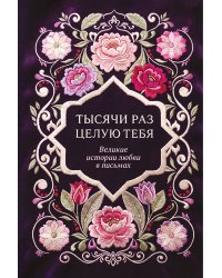 Тысячи раз целую тебя. Великие истории любви в письмах