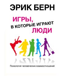 Игры, в которые играют люди: Психология человеческих взаимоотношений
