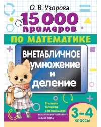 15 000 примеров по математике. Внетабличное умножение и деление 3-4 классы