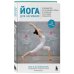 Йога для негибких. Руководство по основным позам и техникам: три уровня сложности