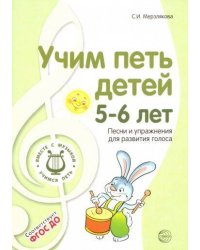 Учим петь детей 5—6 лет. Песни и упражнения для развития голоса. 2-е изд., испр./ Мерзлякова С.И.