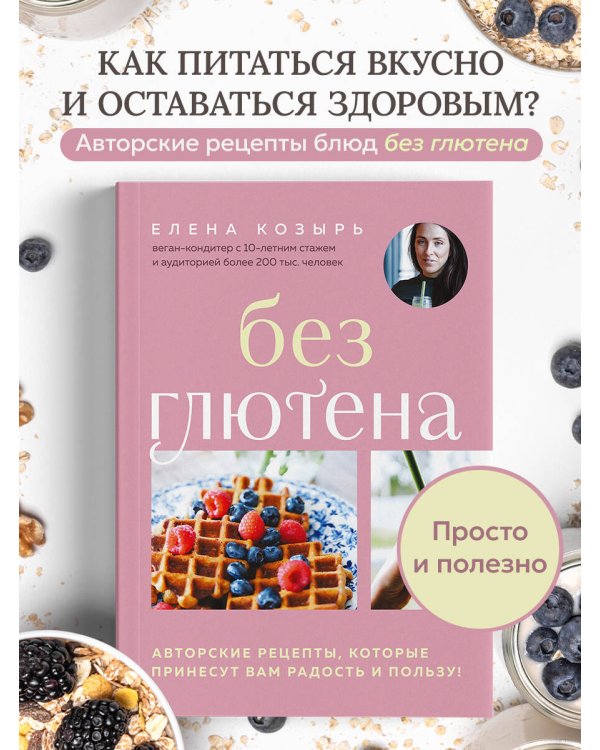 Без глютена. Авторские рецепты, которые принесут вам радость и пользу!