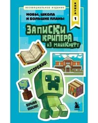 Записки крипера из Майнкрафт. Книга 1. Мобы, школа и большие планы