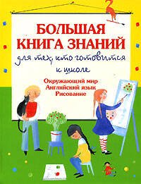 Обложка книги «Большая книга знаний для тех, кто готовится к школе. Окружающий мир. Английский язык. Рисование» — Шалаева Галина Петровна, ISBN 9785699208906