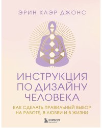 Инструкция по Дизайну Человека. Как сделать правильный выбор на работе, в любви и в жизни.