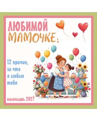 Любимой мамочке! 12 причин, за что я люблю тебя. Календарь настенный на 2027 год (300х300 мм)