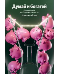 Думай и богатей. Главная книга по обретению богатства