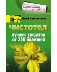 Чистотел. Лучшее средство от 250 болезней
