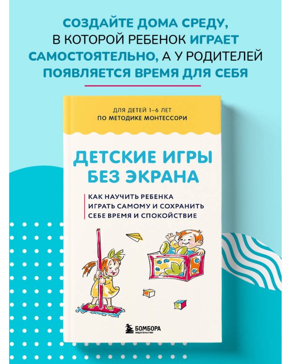 Детские игры без экрана. Как научить ребенка играть самому и сохранить себе время и спокойствие