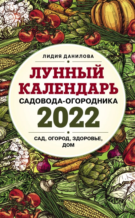 Лунные календари 2022 Лунный календарь садовода-огородника 2022. Сад, огород, здоровье, дом