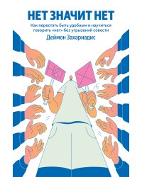 НЕТ ЗНАЧИТ НЕТ. Как перестать быть удобным и научиться говорить "нет" без угрызений совести