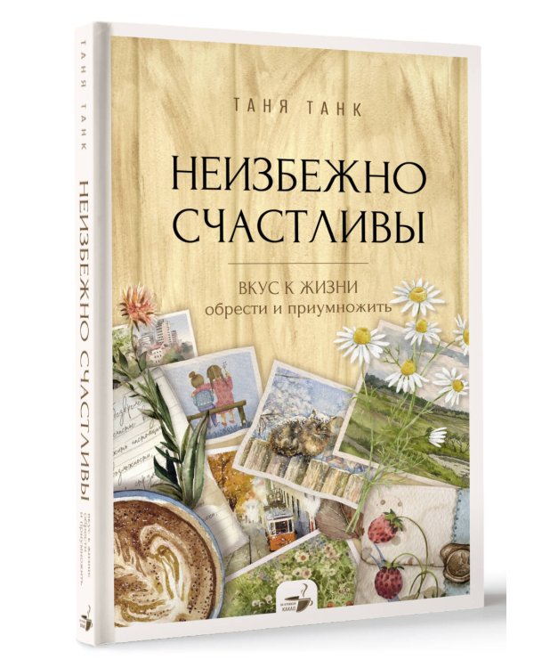 Неизбежно счастливы. Вкус к жизни: обрести и приумножить