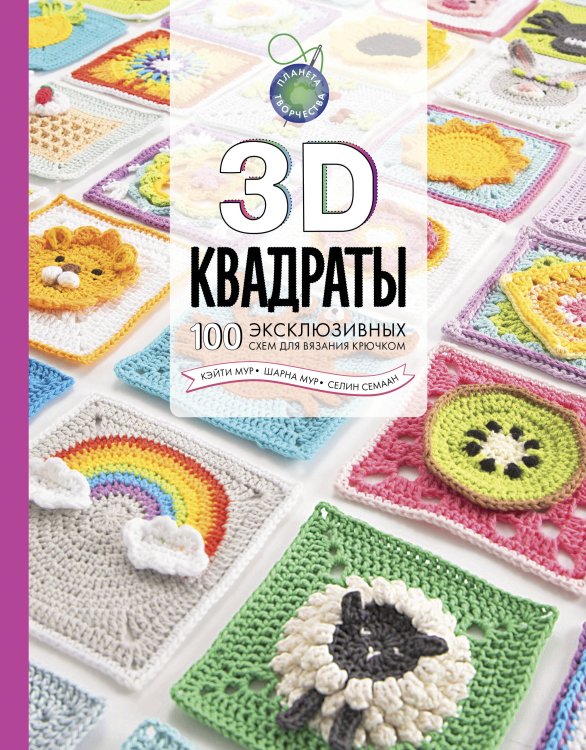 Планета творчества 3D квадраты. 100 эксклюзивных схем для вязания крючком