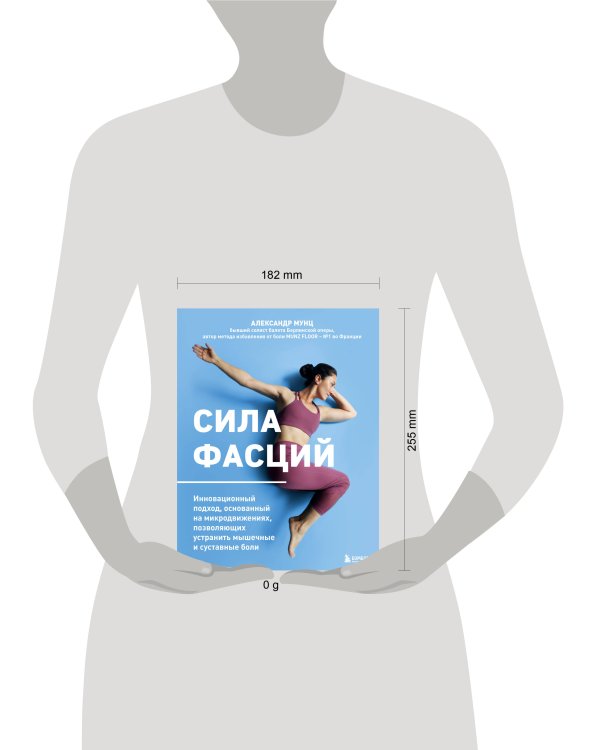 Сила фасций. Инновационный подход, основанный на микродвижениях, позволяющих устранить мышечные и суставные боли