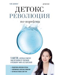 Детокс-революция по-корейски. 5 шагов, которые очистят ваш организм от токсинов и позволят жить без болезней
