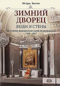 Зимний дворец. Люди и стены. История императорской резиденции. 1762—1917