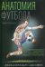 Обложка книги «Анатомия футбола» — Киркендалл Дональд;Сэйерс Адам, ISBN 9789851547971