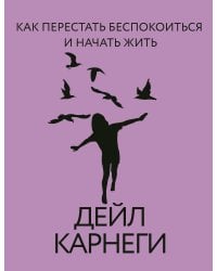 Как перестать беспокоиться и начать жить
