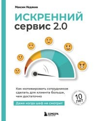 Искренний сервис 2.0. Как мотивировать сотрудников сделать для клиента больше, чем достаточно. Даже когда шеф не смотрит (Юбилейное и дополненное издание)