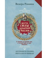 Места силы загадочной России. От Аркаима до Куликова поля, от острова Буяна до реки Смородины — легенды и сказки, ритуалы и обряды