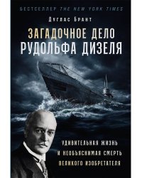 Загадочное дело Рудольфа Дизеля: Удивительная жизнь и необъяснимая смерть великого изобретателя