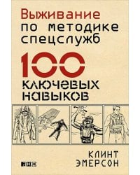 Выживание по методике спецслужб: 100 ключевых навыков