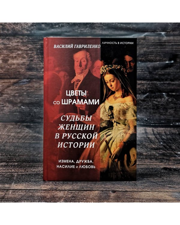 Цветы со шрамами. Судьбы женщин в русской истории. Измена, дружба, насилие и любовь