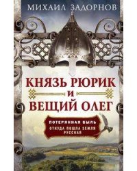 Князь Рюрик и Вещий Олег. Потерянная быль. Откуда пошла земля Русская