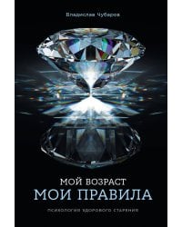 Мой возраст — мои правила: Психология здорового старения