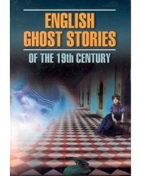 EnglishClassicalLiterature English Ghost Stories of the 19th Century (Английская мистическая новелла  XIXв.) Кн.д/чт.на англ.яз.,неадаптир.