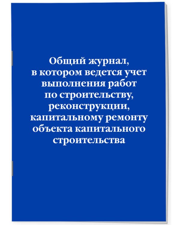 Общий журнал, в котором ведется учет выполнения работ по строительству, реконструкции, капитальному ремонту объекта капитального строительства