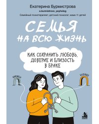 Семья на всю жизнь. Как сохранить любовь, доверие и близость в браке