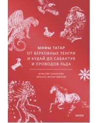Мифы татар. От верховных Тенгри и Кудай до Сабантуя и проводов льда