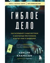 Гиблое дело. Как раскрывают самые жестокие и запутанные преступления, если нет улик и свидетелей