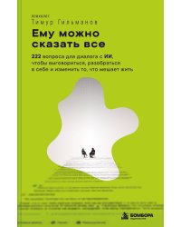 Ему можно сказать все. 222 вопроса для диалога с ИИ, чтобы выговориться, разобраться в себе и изменить то, что мешает жить