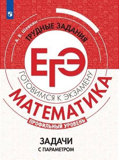 Обложка книги «ГотовимсяКЭкзамену Математика. Задачи с параметром. Трудные задания ЕГЭ (профильный уровень) (Шевкин А.В.), (Просвещение, 2020), Обл, c.96», ISBN 9785090690188