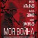 «Моя война». Воспоминания и размышления писателей-фронтовиков о Великой Отечественной войне