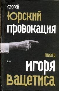 Обложка книги «Провокация. Театр Игоря Вацетиса» — Юрский Сергей Юрьевич, ISBN 9785170545438
