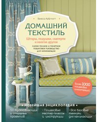 Домашний текстиль. Шторы, подушки, скатерти и многое другое. Самое полное и понятное пошаговое руководство для начинающих