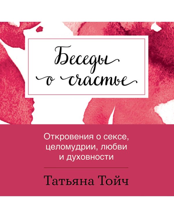 Беседы о счастье. Откровения о сексе, целомудрии, любви и духовности