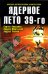 Обложка книги «Ядерное лето 39-го: сборник рассказов» — Уланов А.; Анисимов С.В.; Мартьянов А., ISBN 9785699322657