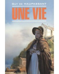 LitteratureClassique Maupassant G.de Une vie (Мопассан Г. Жизнь) Кн.д/чт.на франц.яз.,неадаптир.