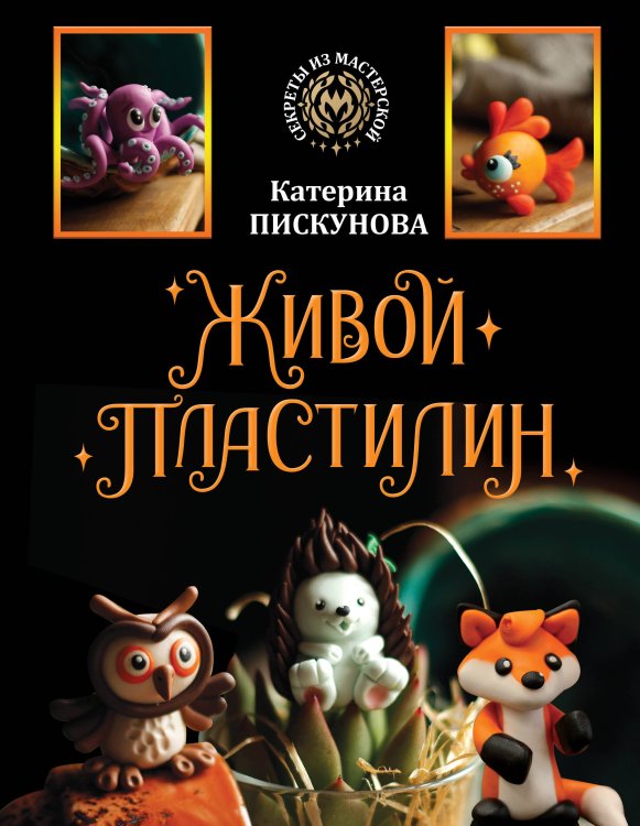 Секреты из мастерской Живой пластилин