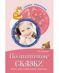 Позитивные сказки Беседы с детьми о добре,дружбе и трудолюбии