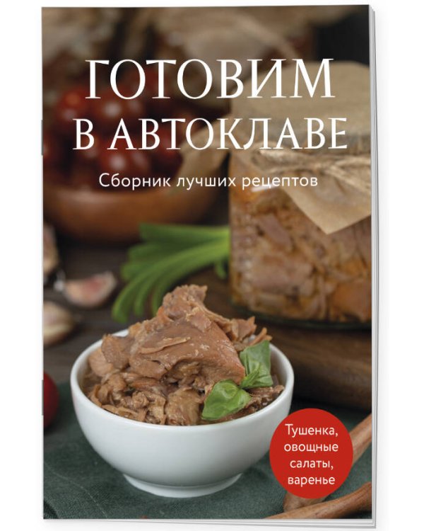 Готовим в автоклаве. Сборник лучших рецептов