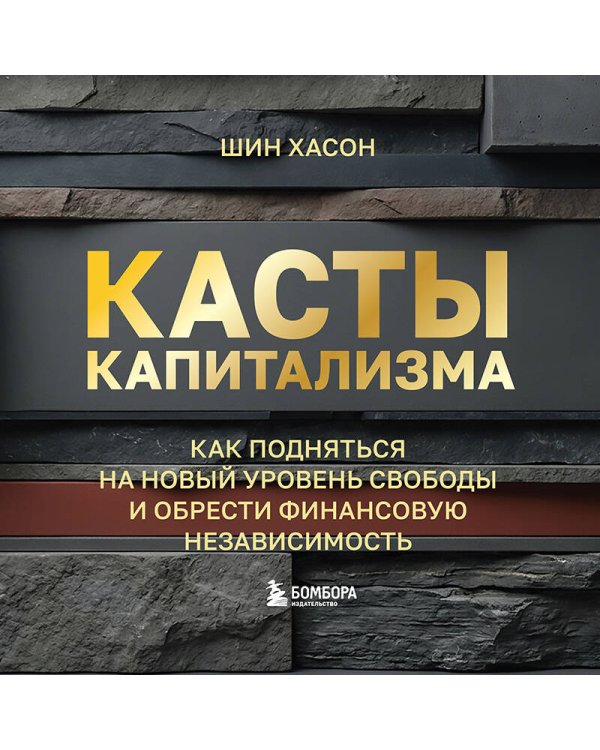 Касты капитализма. Как подняться на новой уровень свободы и обрести финансовую независимость