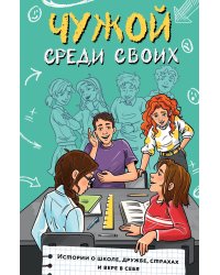 Чужой среди своих. Истории о школе, дружбе, страхах и вере в себя