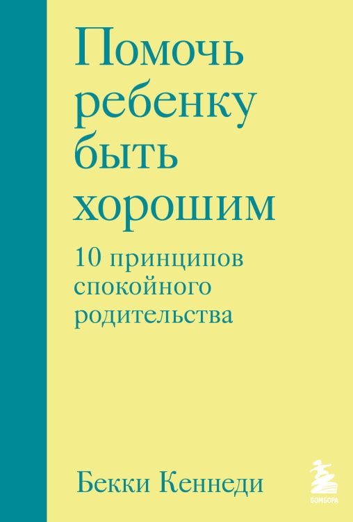 Психология. Искусство быть родителем Помочь ребенку быть хорошим. 10 принципов спокойного родительства