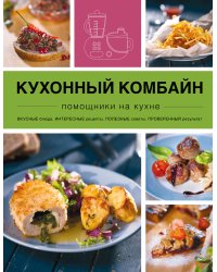 Кухонный комбайн. Помощники на кухне. Вкусные блюда. Интересные рецепты. Полезные советы. Проверенный результат