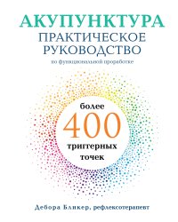 Акупунктура. Практическое руководство по функциональной проработке более 400 триггерных точек